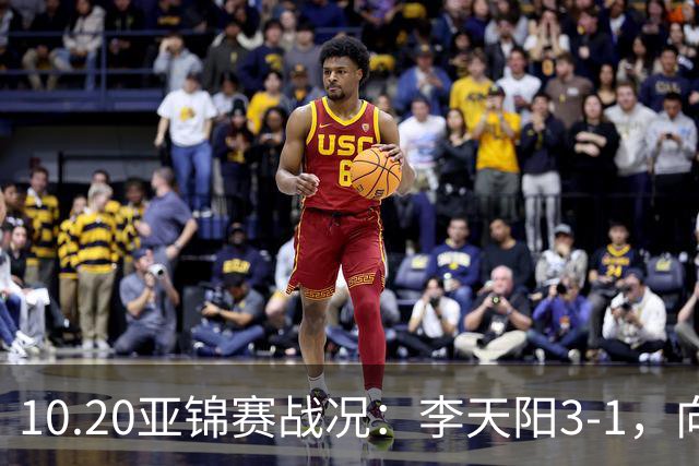10.20亚锦赛战况：李天阳3-1，向鹏11-2零封，团体八强，王楚钦新消息
